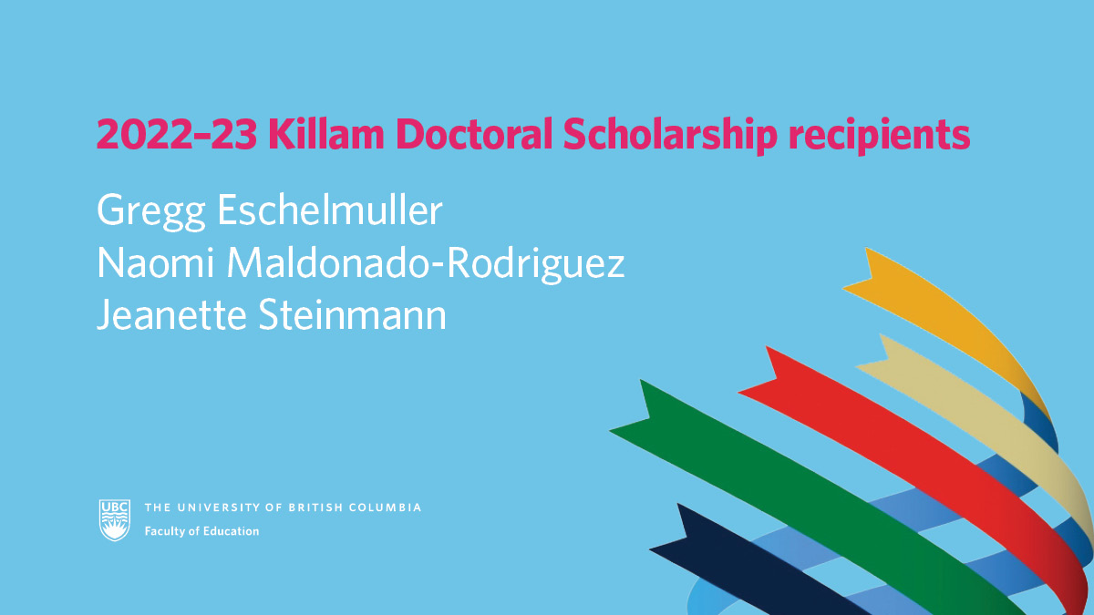image with a light blue background and Killam Trust logo with the UBC Faculty of Education 2022–2023 Killam Doctoral Scholarship recipients Gregg Eschelmuller, Naomi Maldonado-Rodriguez, and Jeanette Steinmann